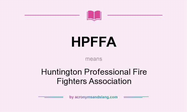 What does HPFFA mean? It stands for Huntington Professional Fire Fighters Association