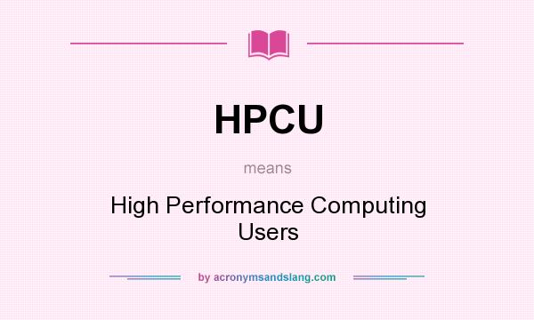What does HPCU mean? It stands for High Performance Computing Users