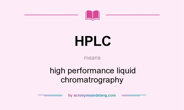 What does HPLC mean? It stands for high performance liquid chromatrography