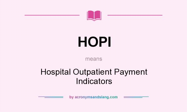 What does HOPI mean? It stands for Hospital Outpatient Payment Indicators