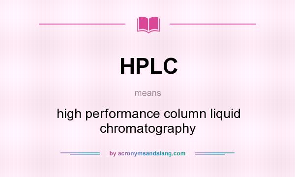 What does HPLC mean? It stands for high performance column liquid chromatography