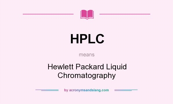 What does HPLC mean? It stands for Hewlett Packard Liquid Chromatography