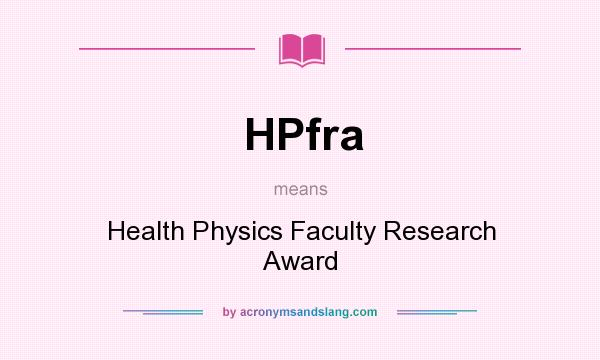 What does HPfra mean? It stands for Health Physics Faculty Research Award