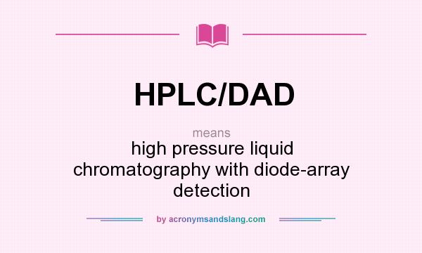 What does HPLC/DAD mean? It stands for high pressure liquid chromatography with diode-array detection