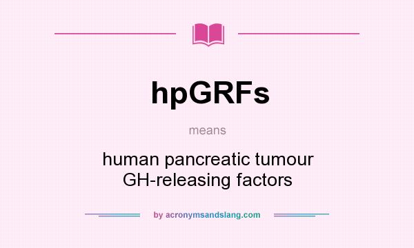 What does hpGRFs mean? It stands for human pancreatic tumour GH-releasing factors