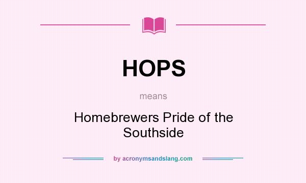 What does HOPS mean? It stands for Homebrewers Pride of the Southside