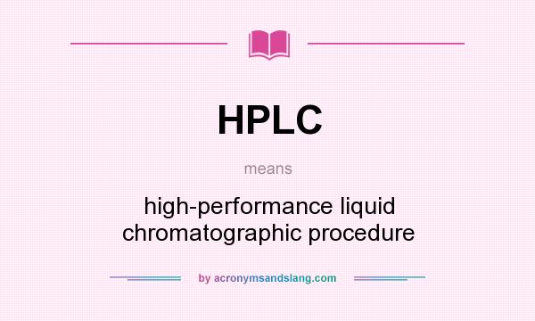 What does HPLC mean? It stands for high-performance liquid chromatographic procedure