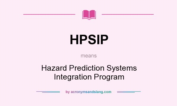 What does HPSIP mean? It stands for Hazard Prediction Systems Integration Program
