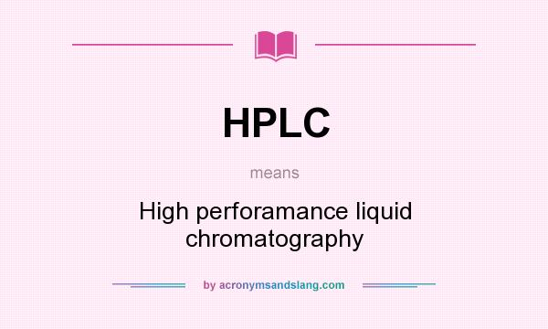 What does HPLC mean? It stands for High perforamance liquid chromatography