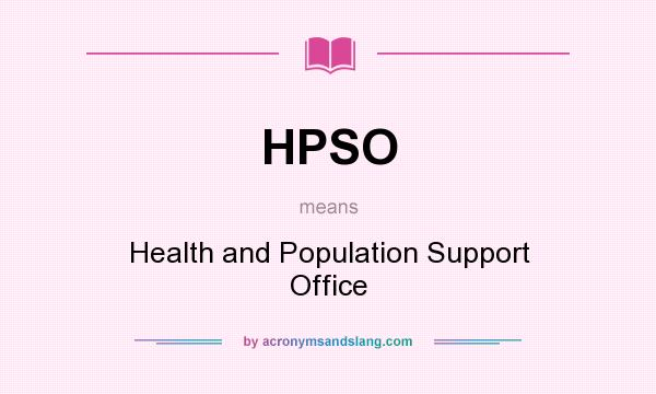 What does HPSO mean? It stands for Health and Population Support Office