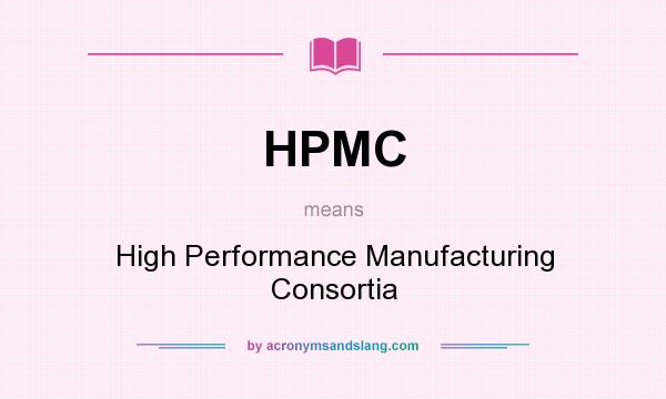 What does HPMC mean? It stands for High Performance Manufacturing Consortia