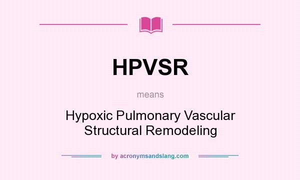 What does HPVSR mean? It stands for Hypoxic Pulmonary Vascular Structural Remodeling