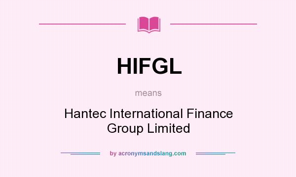What does HIFGL mean? It stands for Hantec International Finance Group Limited