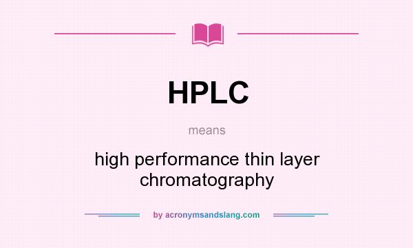 What does HPLC mean? It stands for high performance thin layer chromatography