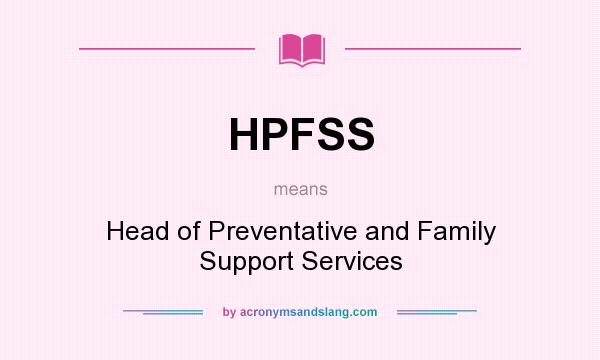 What does HPFSS mean? It stands for Head of Preventative and Family Support Services