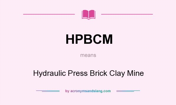 What does HPBCM mean? It stands for Hydraulic Press Brick Clay Mine