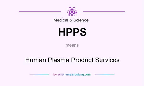 What does HPPS mean? It stands for Human Plasma Product Services