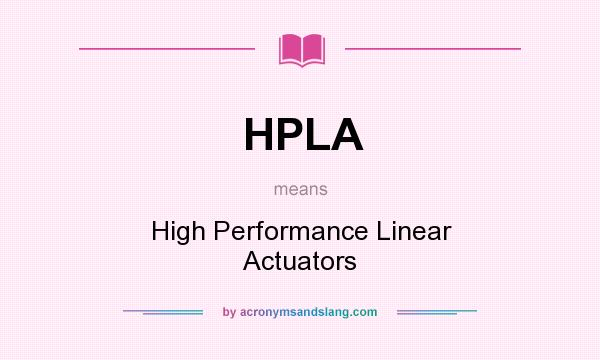 What does HPLA mean? It stands for High Performance Linear Actuators