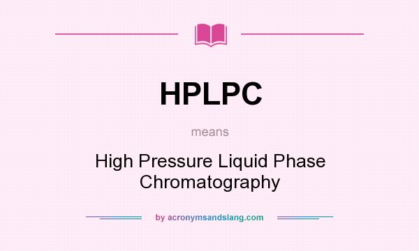 What does HPLPC mean? It stands for High Pressure Liquid Phase Chromatography