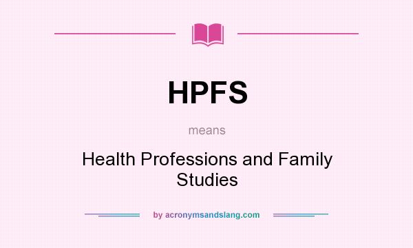 What does HPFS mean? It stands for Health Professions and Family Studies