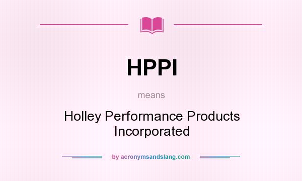 What does HPPI mean? It stands for Holley Performance Products Incorporated