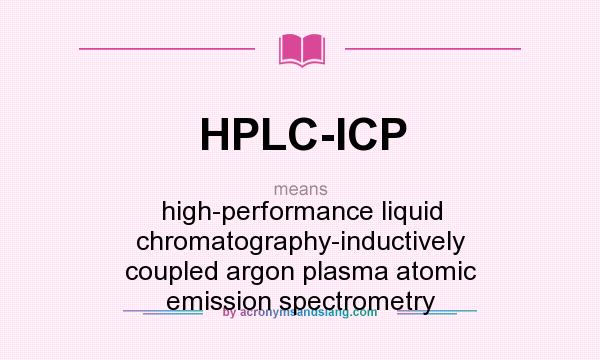 What does HPLC-ICP mean? It stands for high-performance liquid chromatography-inductively coupled argon plasma atomic emission spectrometry