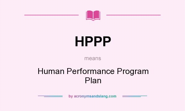 What does HPPP mean? It stands for Human Performance Program Plan