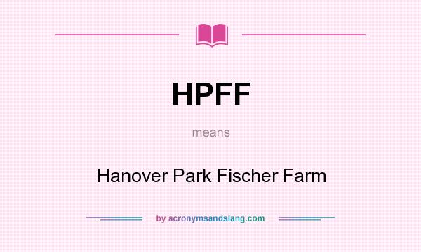 What does HPFF mean? It stands for Hanover Park Fischer Farm