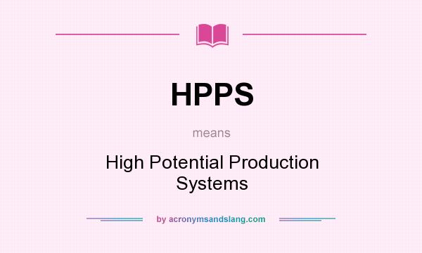 What does HPPS mean? It stands for High Potential Production Systems