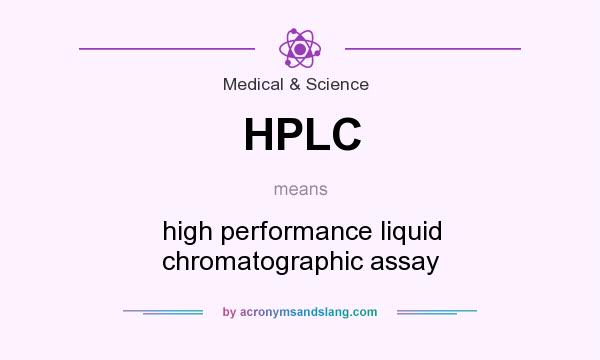 What does HPLC mean? It stands for high performance liquid chromatographic assay