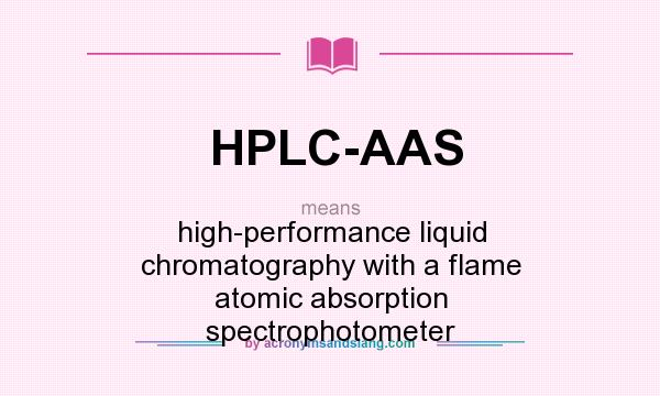 What does HPLC-AAS mean? It stands for high-performance liquid chromatography with a flame atomic absorption spectrophotometer