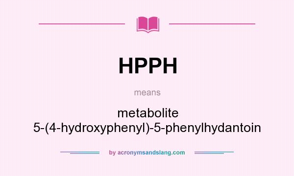 What does HPPH mean? It stands for metabolite 5-(4-hydroxyphenyl)-5-phenylhydantoin