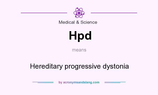 What does Hpd mean? It stands for Hereditary progressive dystonia