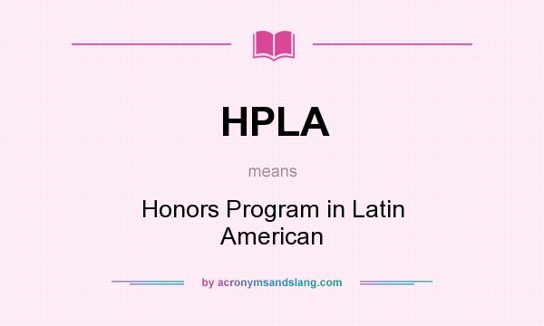 What does HPLA mean? It stands for Honors Program in Latin American