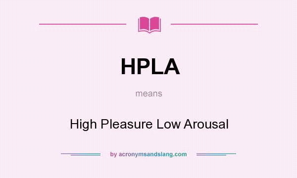 What does HPLA mean? It stands for High Pleasure Low Arousal