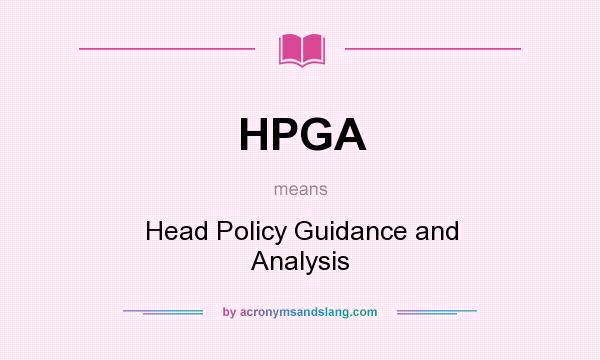 What does HPGA mean? It stands for Head Policy Guidance and Analysis