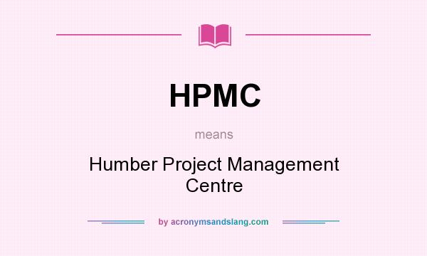 What does HPMC mean? It stands for Humber Project Management Centre