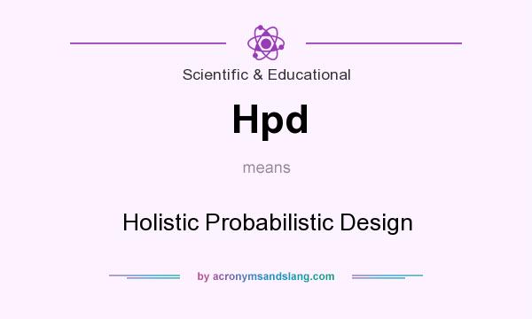 What does Hpd mean? It stands for Holistic Probabilistic Design