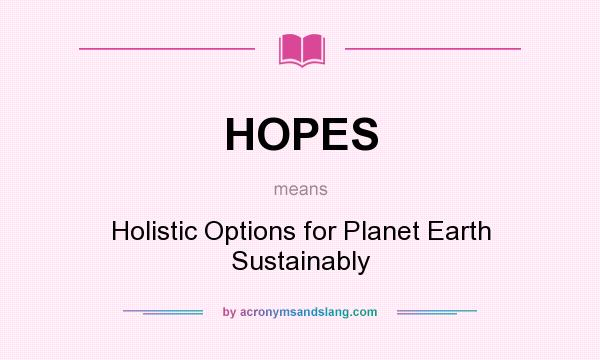 What does HOPES mean? It stands for Holistic Options for Planet Earth Sustainably