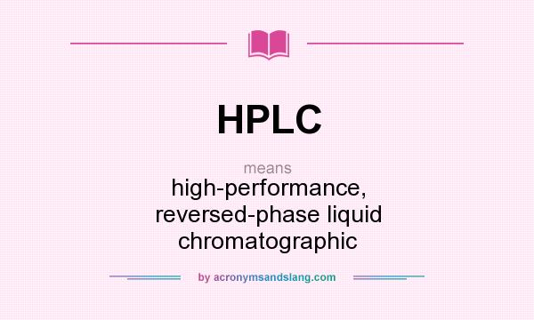 What does HPLC mean? It stands for high-performance, reversed-phase liquid chromatographic