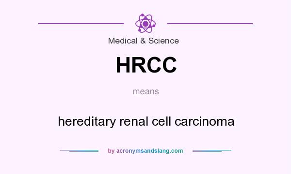 What does HRCC mean? It stands for hereditary renal cell carcinoma