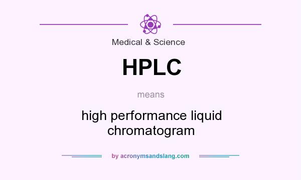 What does HPLC mean? It stands for high performance liquid chromatogram