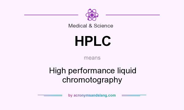 What does HPLC mean? It stands for High performance liquid chromotography