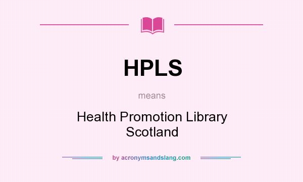 What does HPLS mean? It stands for Health Promotion Library Scotland