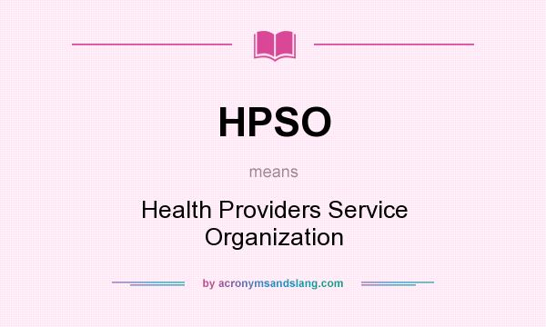 What does HPSO mean? It stands for Health Providers Service Organization