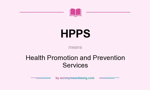 What does HPPS mean? It stands for Health Promotion and Prevention Services