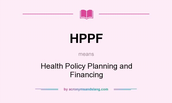 What does HPPF mean? It stands for Health Policy Planning and Financing