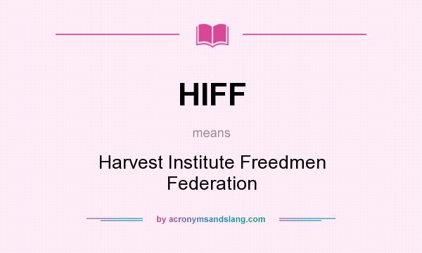What does HIFF mean? It stands for Harvest Institute Freedmen Federation