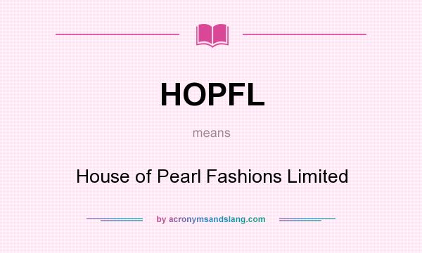 What does HOPFL mean? It stands for House of Pearl Fashions Limited