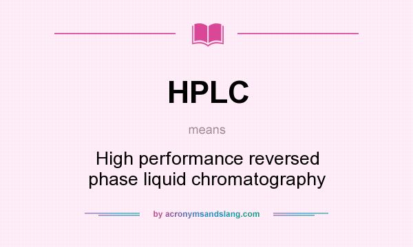 What does HPLC mean? It stands for High performance reversed phase liquid chromatography